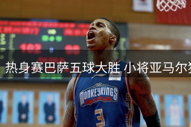 热身赛巴萨五球大胜 小将亚马尔独造两球