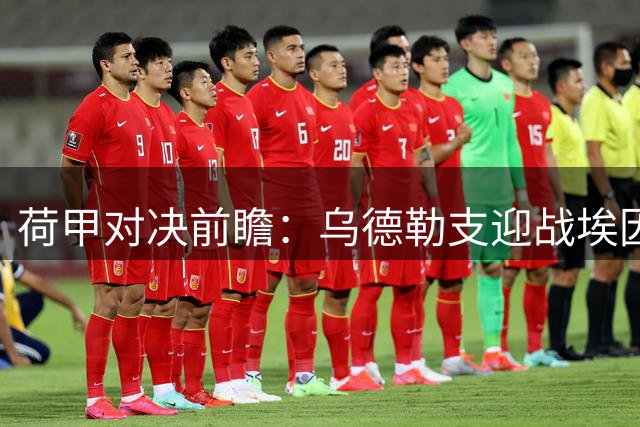 荷甲对决前瞻：乌德勒支迎战埃因霍温，半全场走势解析